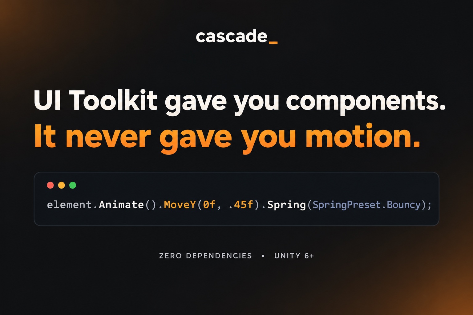 Cascade key art: 'UI Toolkit gave you components. It never gave you motion.' above the line of code element.Animate().MoveY(0f, .45f).Spring(SpringPreset.Bouncy); Zero dependencies, Unity 6+.